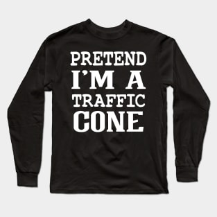 Pretend I'm A Traffic Cone Long Sleeve T-Shirt